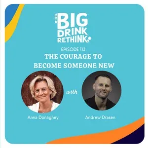 Ep 113: The Courage To Become Someone New | Rethinking Alcohol — The Big Drink Rethink